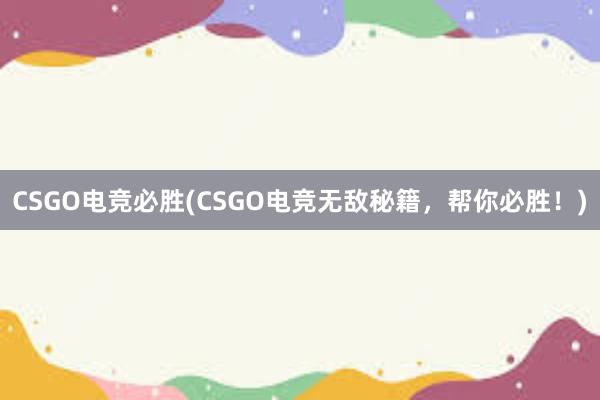 CSGO电竞必胜(CSGO电竞无敌秘籍，帮你必胜！)