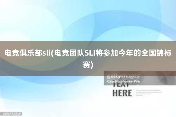 电竞俱乐部sli(电竞团队SLI将参加今年的全国锦标赛)