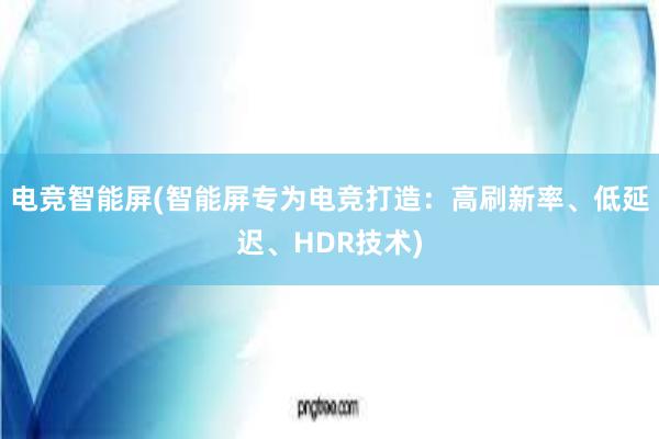 电竞智能屏(智能屏专为电竞打造：高刷新率、低延迟、HDR技术)