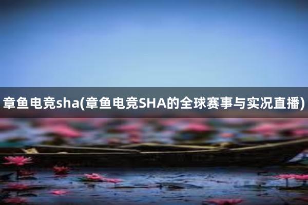 章鱼电竞sha(章鱼电竞SHA的全球赛事与实况直播)