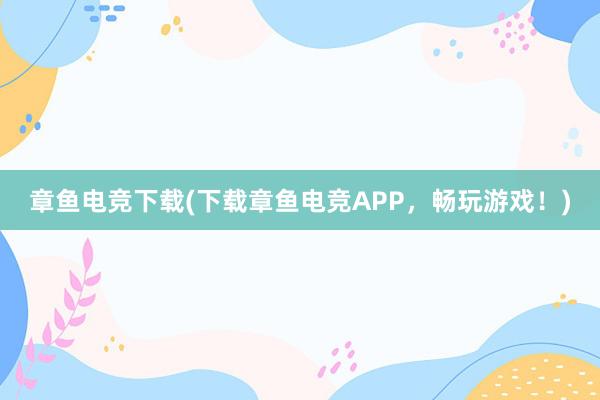 章鱼电竞下载(下载章鱼电竞APP，畅玩游戏！)