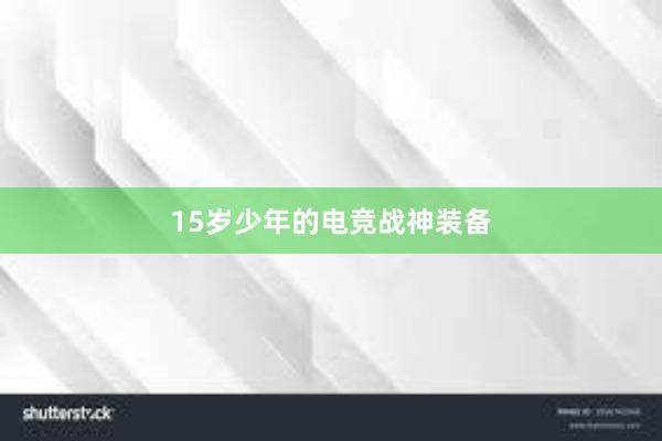 15岁少年的电竞战神装备