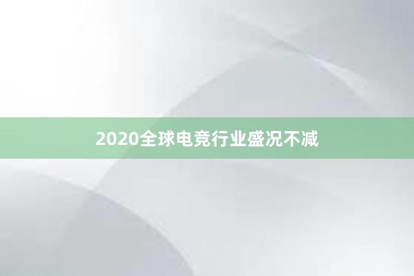 2020全球电竞行业盛况不减