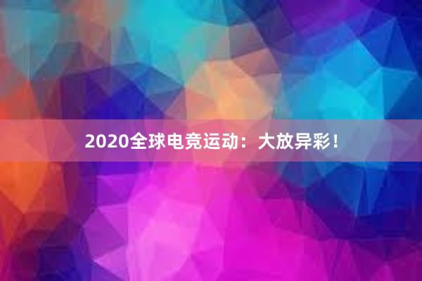 2020全球电竞运动：大放异彩！