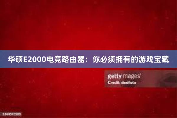 华硕E2000电竞路由器：你必须拥有的游戏宝藏