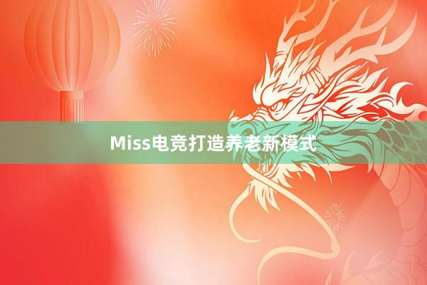 Miss电竞打造养老新模式