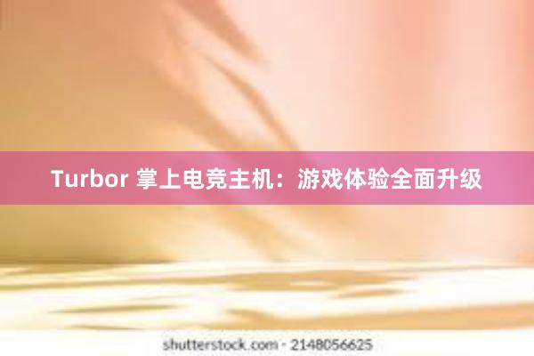 Turbor 掌上电竞主机：游戏体验全面升级