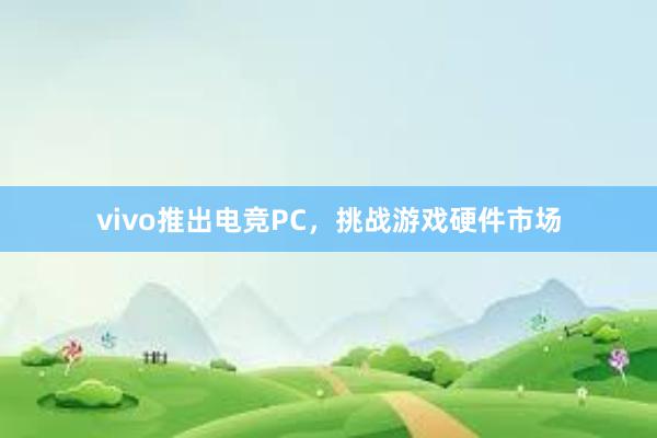 vivo推出电竞PC，挑战游戏硬件市场