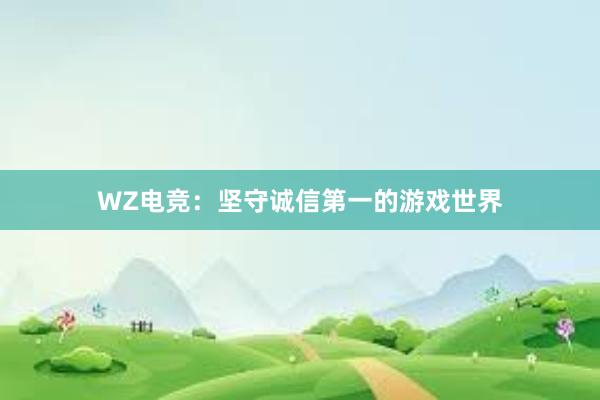 WZ电竞：坚守诚信第一的游戏世界