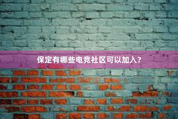 保定有哪些电竞社区可以加入？