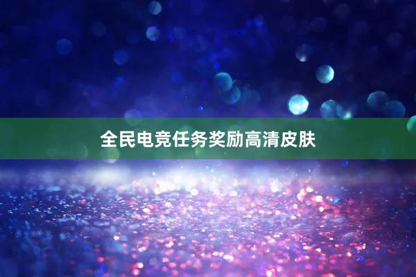 全民电竞任务奖励高清皮肤