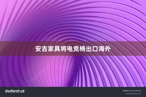 安吉家具将电竞椅出口海外