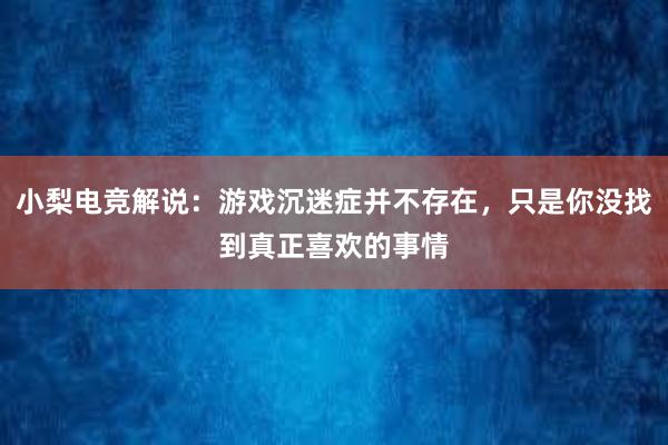 小梨电竞解说：游戏沉迷症并不存在，只是你没找到真正喜欢的事情