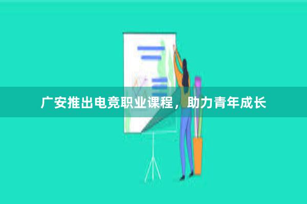 广安推出电竞职业课程，助力青年成长