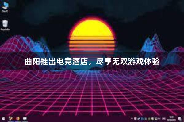 曲阳推出电竞酒店，尽享无双游戏体验