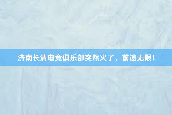 济南长清电竞俱乐部突然火了，前途无限！