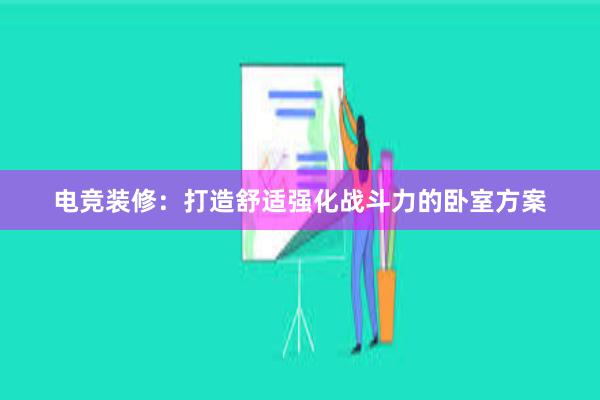 电竞装修：打造舒适强化战斗力的卧室方案