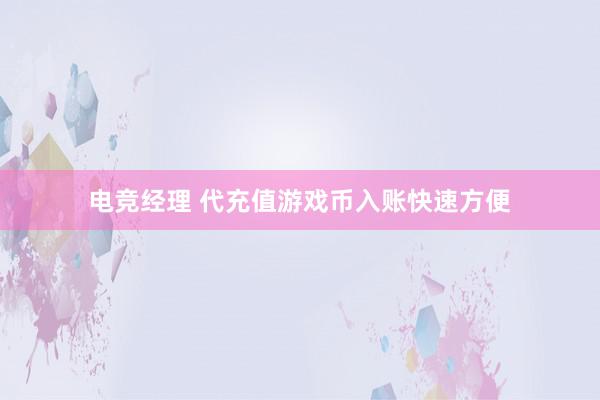 电竞经理 代充值游戏币入账快速方便