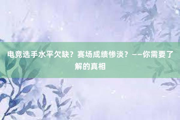 电竞选手水平欠缺？赛场成绩惨淡？——你需要了解的真相