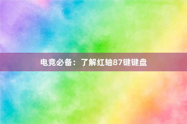 电竞必备：了解红轴87键键盘