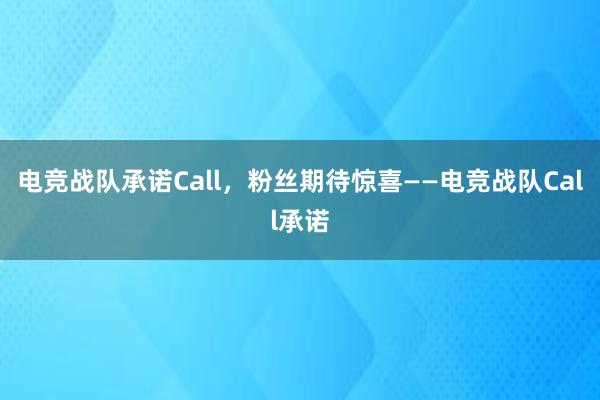 电竞战队承诺Call，粉丝期待惊喜——电竞战队Call承诺