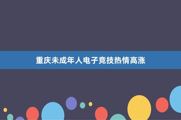 重庆未成年人电子竞技热情高涨